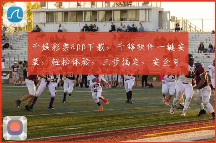 千娱彩票app下载，千锦软件一键安装，轻松体验，三步搞定，安全可靠，不容错过